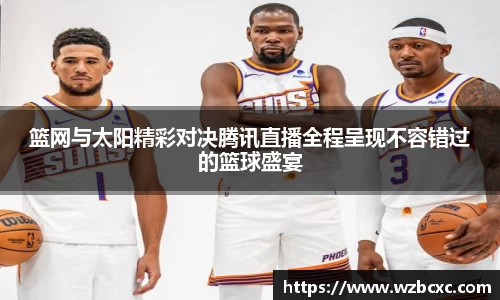 篮网与太阳精彩对决腾讯直播全程呈现不容错过的篮球盛宴