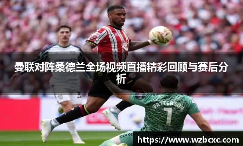 曼联对阵桑德兰全场视频直播精彩回顾与赛后分析