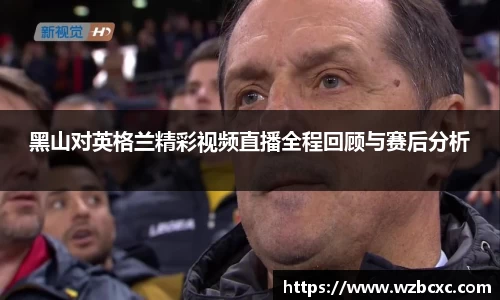 黑山对英格兰精彩视频直播全程回顾与赛后分析